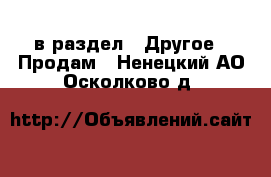  в раздел : Другое » Продам . Ненецкий АО,Осколково д.